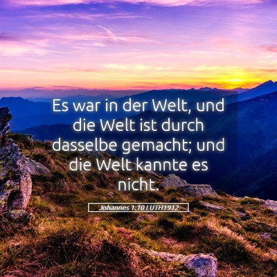 Picture 05 - Johannes 1:10 LUTH1912 - Es war in der Welt, und die Welt ist durch - Bible Verse Picture