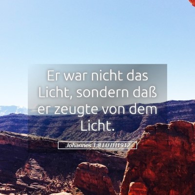Picture 05 - Johannes 1:8 LUTH1912 - Er war nicht das Licht, sondern daß er zeugte - Bible Verse Picture