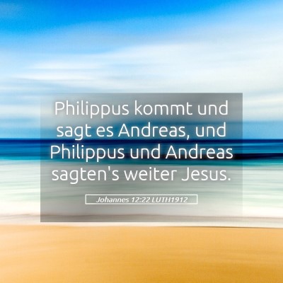 Picture 05 - Johannes 12:22 LUTH1912 - Philippus kommt und sagt es Andreas, und - Bible Verse Picture