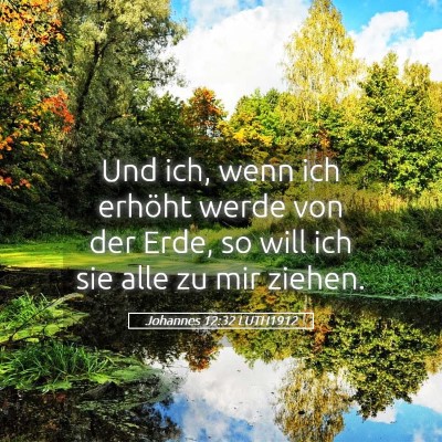 Picture 05 - Johannes 12:32 LUTH1912 - Und ich, wenn ich erhöht werde von der Erde, so - Bible Verse Picture