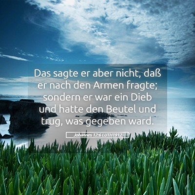 Picture 05 - Johannes 12:6 LUTH1912 - Das sagte er aber nicht, daß er nach den Armen - Bible Verse Picture