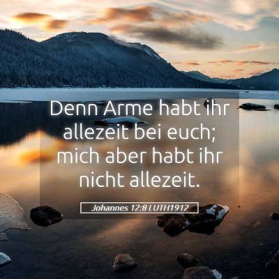 Picture 05 - Johannes 12:8 LUTH1912 - Denn Arme habt ihr allezeit bei euch; mich aber - Bible Verse Picture