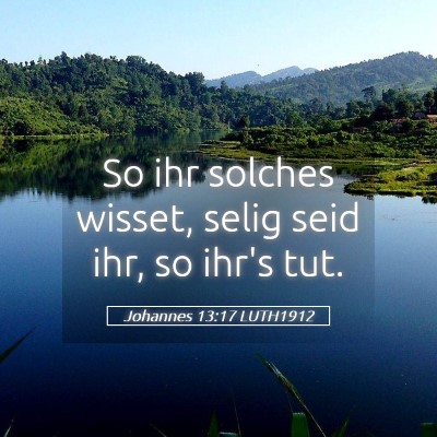 Picture 05 - Johannes 13:17 LUTH1912 - So ihr solches wisset, selig seid ihr, so ihr's - Bible Verse Picture