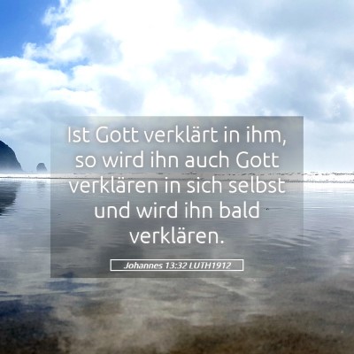 Picture 05 - Johannes 13:32 LUTH1912 - Ist Gott verklärt in ihm, so wird ihn auch Gott - Bible Verse Picture