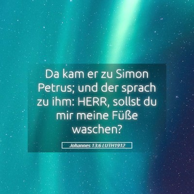 Picture 05 - Johannes 13:6 LUTH1912 - Da kam er zu Simon Petrus; und der sprach zu ihm: - Bible Verse Picture