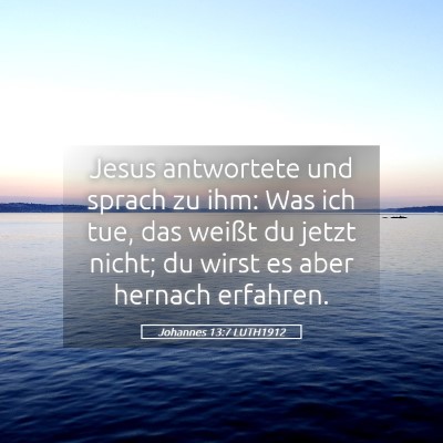Picture 05 - Johannes 13:7 LUTH1912 - Jesus antwortete und sprach zu ihm: Was ich tue, - Bible Verse Picture