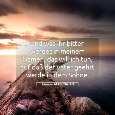 Picture 05 - Johannes 14:13 LUTH1912 - Und was ihr bitten werdet in meinem Namen, das - Bible Verse Picture