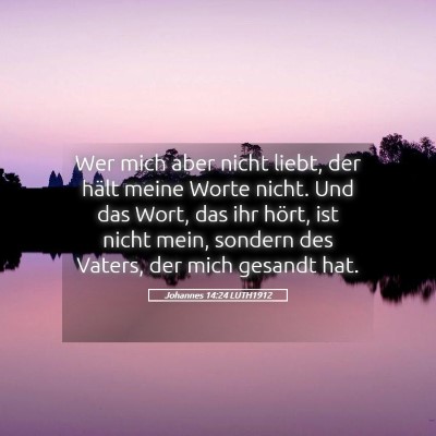 Picture 05 - Johannes 14:24 LUTH1912 - Wer mich aber nicht liebt, der hält meine Worte - Bible Verse Picture