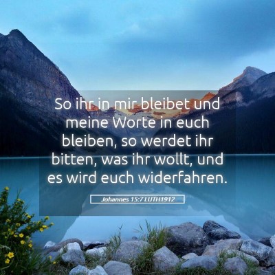 Picture 05 - Johannes 15:7 LUTH1912 - So ihr in mir bleibet und meine Worte in euch - Bible Verse Picture