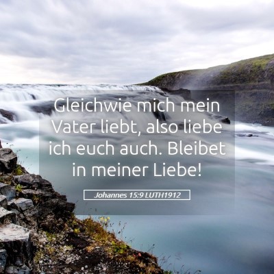 Picture 05 - Johannes 15:9 LUTH1912 - Gleichwie mich mein Vater liebt, also liebe ich - Bible Verse Picture