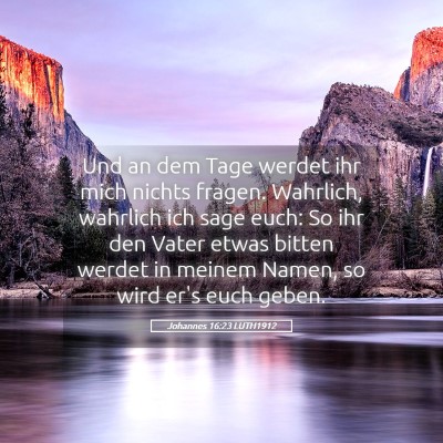 Picture 05 - Johannes 16:23 LUTH1912 - Und an dem Tage werdet ihr mich nichts fragen. - Bible Verse Picture