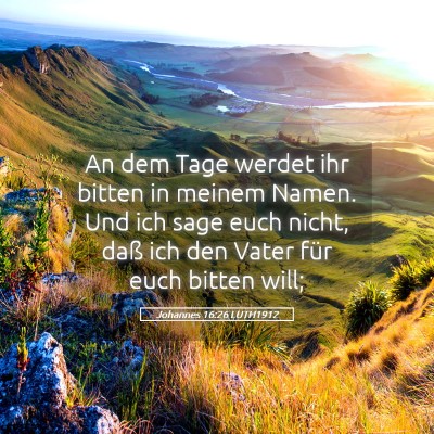 Picture 05 - Johannes 16:26 LUTH1912 - An dem Tage werdet ihr bitten in meinem Namen. - Bible Verse Picture