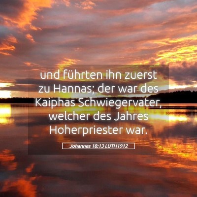 Picture 05 - Johannes 18:13 LUTH1912 - und führten ihn zuerst zu Hannas; der war des - Bible Verse Picture