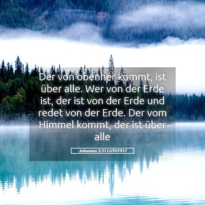 Picture 05 - Johannes 3:31 LUTH1912 - Der von obenher kommt, ist über alle. Wer von - Bible Verse Picture