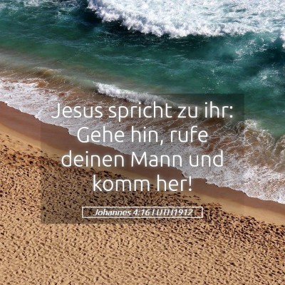 Picture 05 - Johannes 4:16 LUTH1912 - Jesus spricht zu ihr: Gehe hin, rufe deinen Mann - Bible Verse Picture