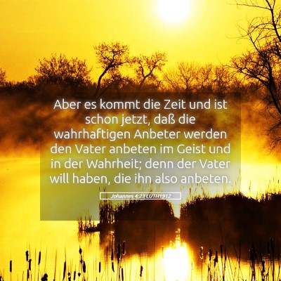Picture 05 - Johannes 4:23 LUTH1912 - Aber es kommt die Zeit und ist schon jetzt, daß - Bible Verse Picture