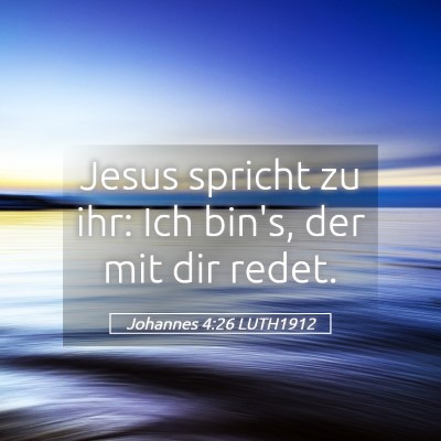 Picture 05 - Johannes 4:26 LUTH1912 - Jesus spricht zu ihr: Ich bin's, der mit dir - Bible Verse Picture