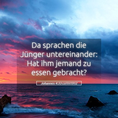 Picture 05 - Johannes 4:33 LUTH1912 - Da sprachen die Jünger untereinander: Hat ihm - Bible Verse Picture