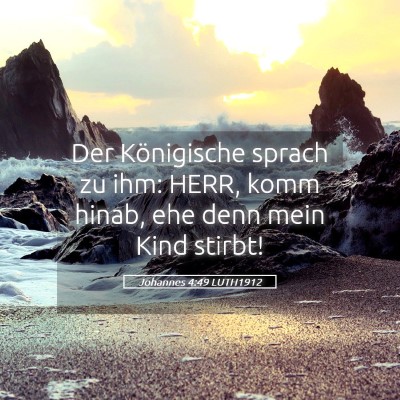 Picture 05 - Johannes 4:49 LUTH1912 - Der Königische sprach zu ihm: HERR, komm hinab, - Bible Verse Picture