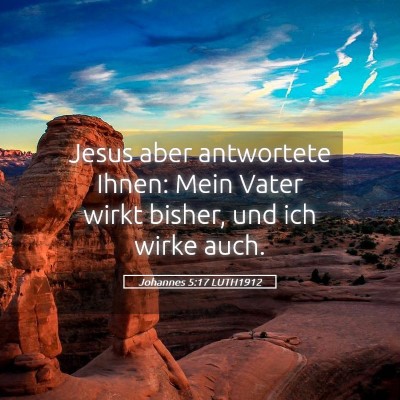 Picture 05 - Johannes 5:17 LUTH1912 - Jesus aber antwortete Ihnen: Mein Vater wirkt - Bible Verse Picture
