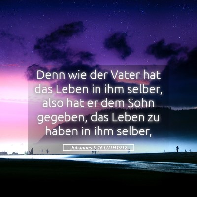 Picture 05 - Johannes 5:26 LUTH1912 - Denn wie der Vater hat das Leben in ihm selber, - Bible Verse Picture