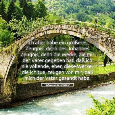Picture 05 - Johannes 5:36 LUTH1912 - Ich aber habe ein größeres Zeugnis; denn des - Bible Verse Picture