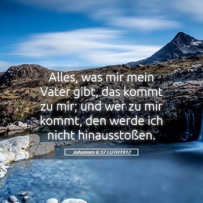 Picture 05 - Johannes 6:37 LUTH1912 - Alles, was mir mein Vater gibt, das kommt zu mir; - Bible Verse Picture