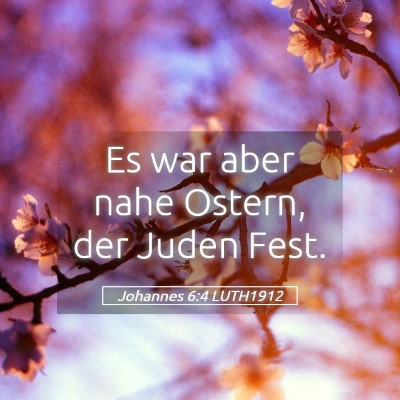 Picture 05 - Johannes 6:4 LUTH1912 - Es war aber nahe Ostern, der Juden - Bible Verse Picture