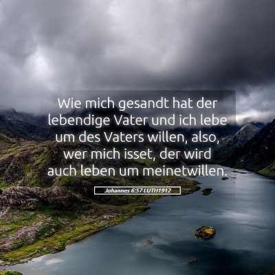 Picture 05 - Johannes 6:57 LUTH1912 - Wie mich gesandt hat der lebendige Vater und ich - Bible Verse Picture