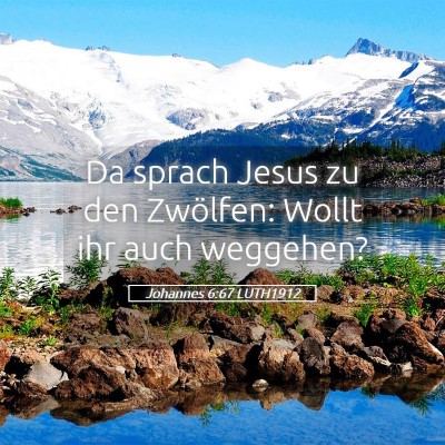 Picture 05 - Johannes 6:67 LUTH1912 - Da sprach Jesus zu den Zwölfen: Wollt ihr auch - Bible Verse Picture