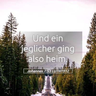 Picture 05 - Johannes 7:53 LUTH1912 - Und ein jeglicher ging also - Bible Verse Picture