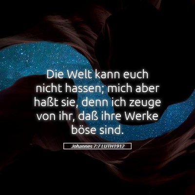 Picture 05 - Johannes 7:7 LUTH1912 - Die Welt kann euch nicht hassen; mich aber haßt - Bible Verse Picture