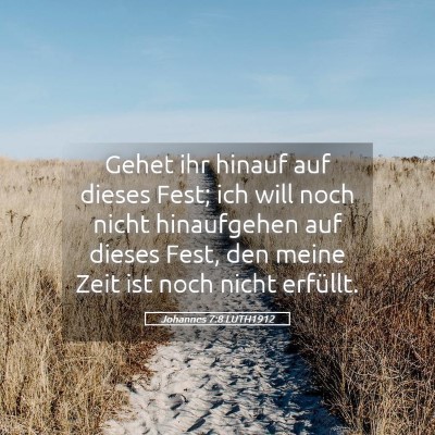 Picture 05 - Johannes 7:8 LUTH1912 - Gehet ihr hinauf auf dieses Fest; ich will noch - Bible Verse Picture