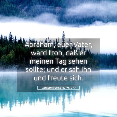 Picture 05 - Johannes 8:56 LUTH1912 - Abraham, euer Vater, ward froh, daß er meinen - Bible Verse Picture