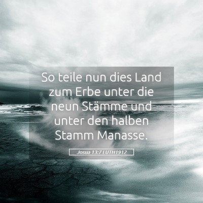 Picture 05 - Josua 13:7 LUTH1912 - So teile nun dies Land zum Erbe unter die neun - Bible Verse Picture