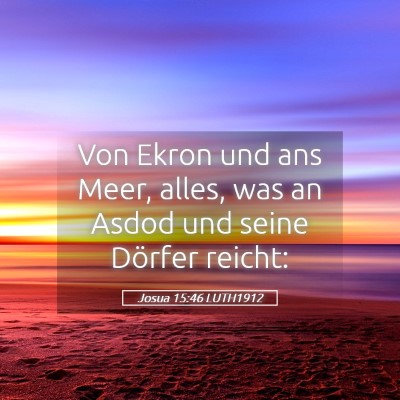 Picture 05 - Josua 15:46 LUTH1912 - Von Ekron und ans Meer, alles, was an Asdod und - Bible Verse Picture
