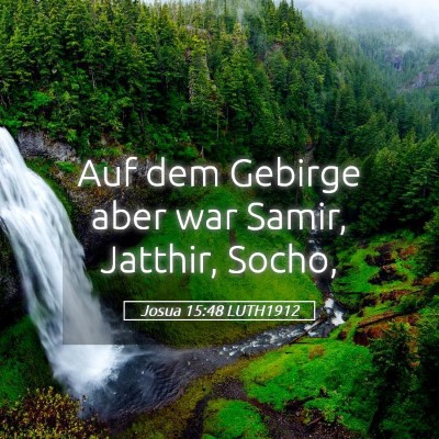 Picture 05 - Josua 15:48 LUTH1912 - Auf dem Gebirge aber war Samir, Jatthir, - Bible Verse Picture
