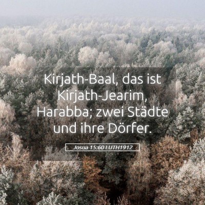 Picture 05 - Josua 15:60 LUTH1912 - Kirjath-Baal, das ist Kirjath-Jearim, Harabba; - Bible Verse Picture