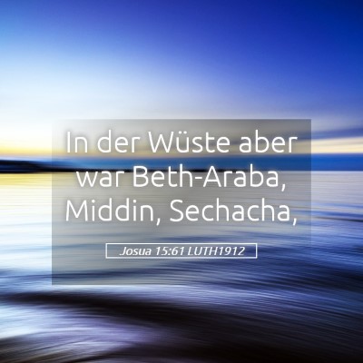 Picture 05 - Josua 15:61 LUTH1912 - In der Wüste aber war Beth-Araba, Middin, - Bible Verse Picture