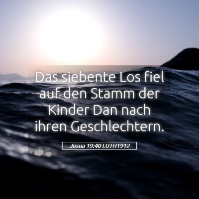 Picture 05 - Josua 19:40 LUTH1912 - Das siebente Los fiel auf den Stamm der Kinder - Bible Verse Picture