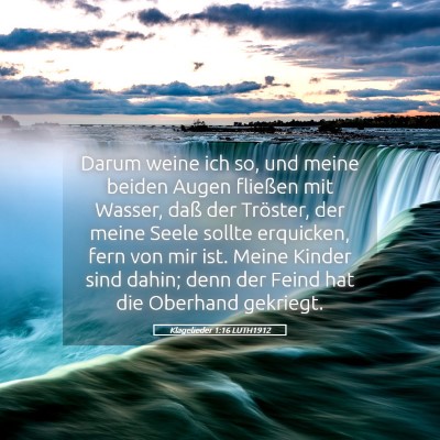 Picture 05 - Klagelieder 1:16 LUTH1912 - Darum weine ich so, und meine beiden Augen - Bible Verse Picture