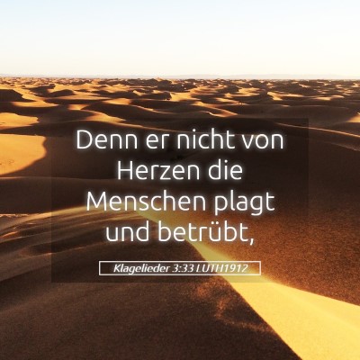 Picture 05 - Klagelieder 3:33 LUTH1912 - Denn er nicht von Herzen die Menschen plagt und - Bible Verse Picture