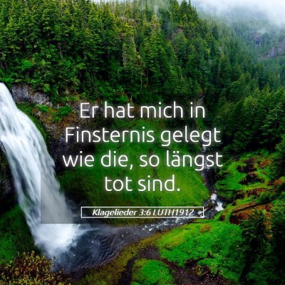 Picture 05 - Klagelieder 3:6 LUTH1912 - Er hat mich in Finsternis gelegt wie die, so - Bible Verse Picture