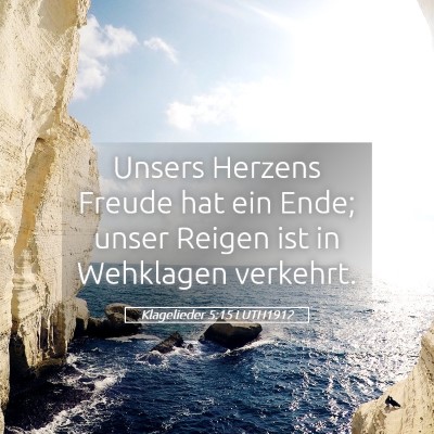 Picture 05 - Klagelieder 5:15 LUTH1912 - Unsers Herzens Freude hat ein Ende; unser Reigen - Bible Verse Picture