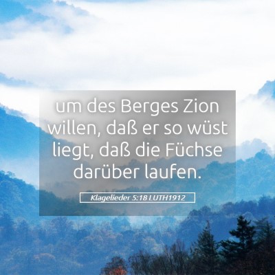 Picture 05 - Klagelieder 5:18 LUTH1912 - um des Berges Zion willen, daß er so wüst - Bible Verse Picture