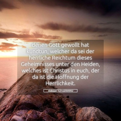 Picture 05 - Kolosser 1:27 LUTH1912 - denen Gott gewollt hat kundtun, welcher da sei - Bible Verse Picture