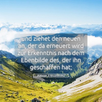 Picture 05 - Kolosser 3:10 LUTH1912 - und ziehet den neuen an, der da erneuert wird zur - Bible Verse Picture