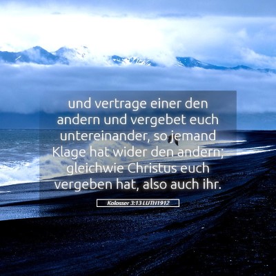 Picture 05 - Kolosser 3:13 LUTH1912 - und vertrage einer den andern und vergebet euch - Bible Verse Picture