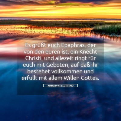 Picture 05 - Kolosser 4:12 LUTH1912 - Es grüßt euch Epaphras, der von den euren ist, - Bible Verse Picture