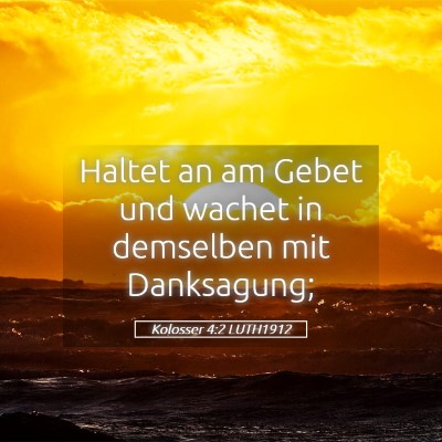 Picture 05 - Kolosser 4:2 LUTH1912 - Haltet an am Gebet und wachet in demselben mit - Bible Verse Picture